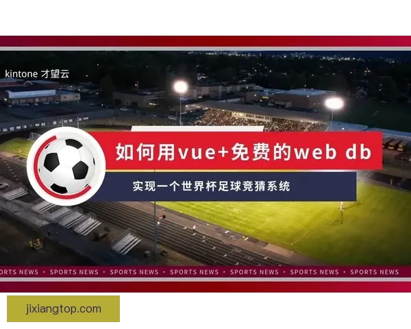 世界杯足球竞猜官网最新动态解析全面开启畅玩全球赛事竞猜体验